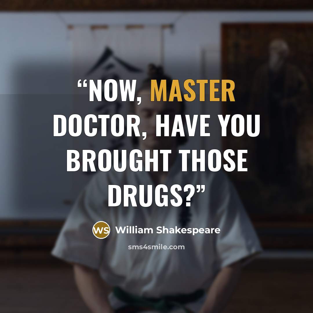 “Now, master doctor, have you brought those drugs?” quote by William Shakespeare
