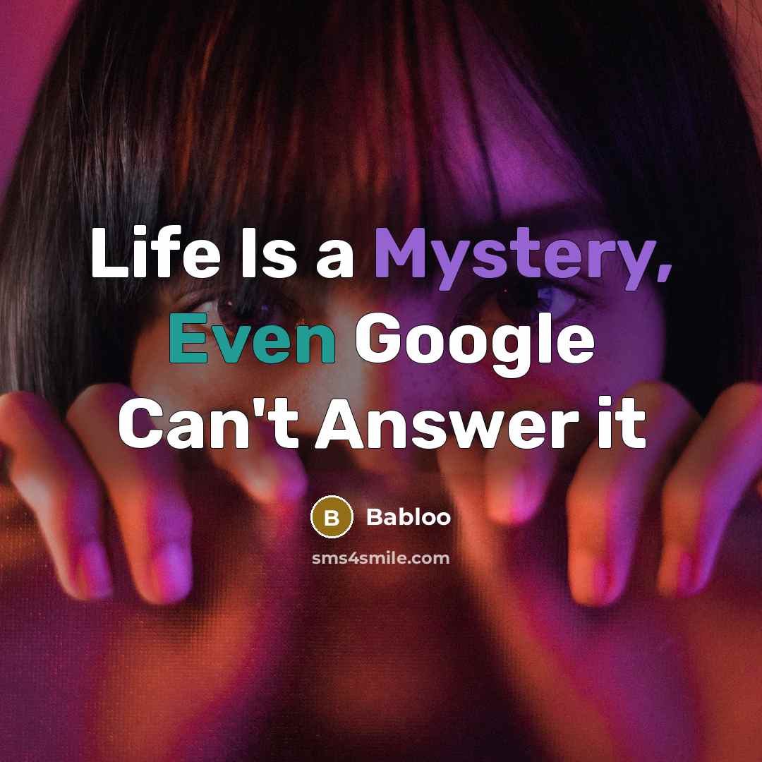 “Life Is a Mystery, Even Google Can't Answer it” quote by Babloo