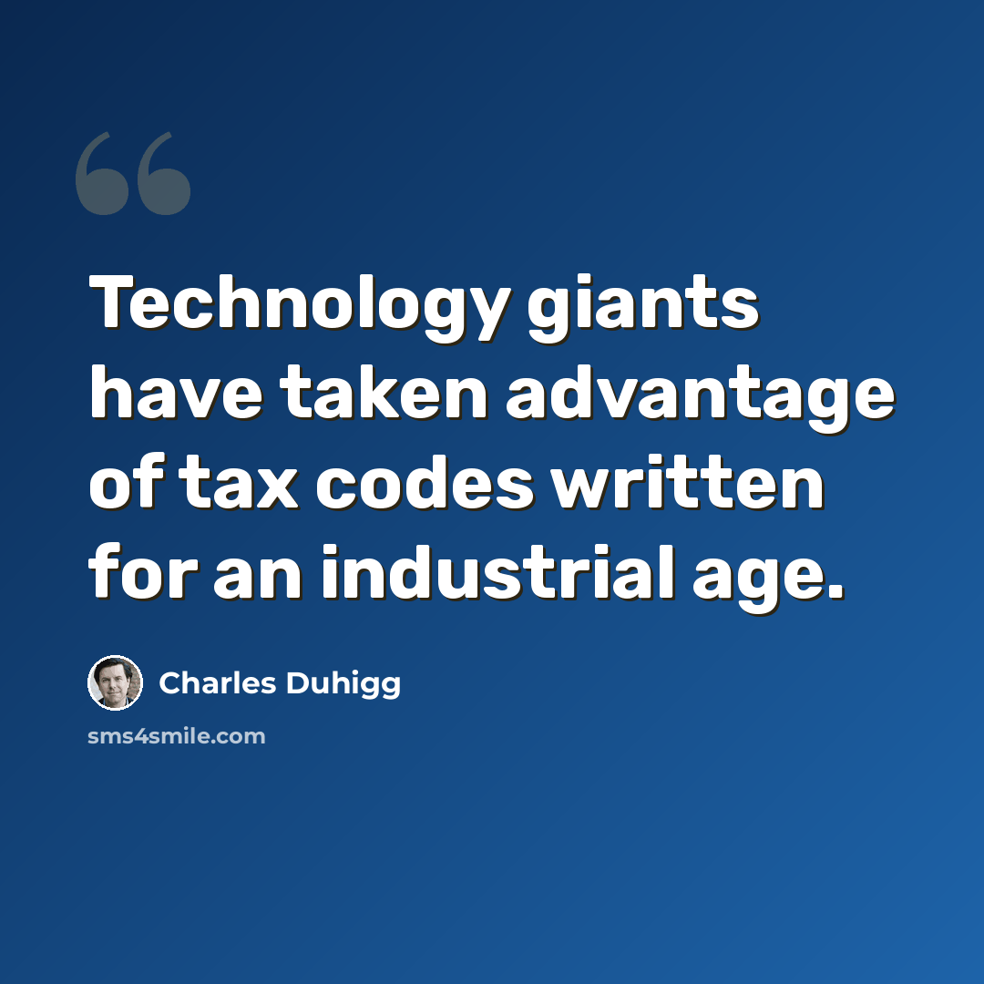 “Technology giants have taken advantage of tax codes written for an industrial age.” quote by Charles Duhigg