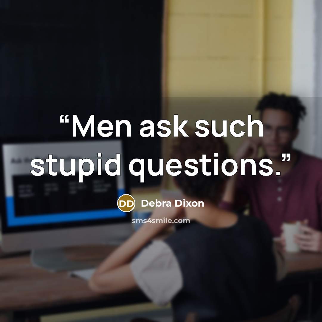 “Men ask such stupid questions.” quote by Debra Dixon