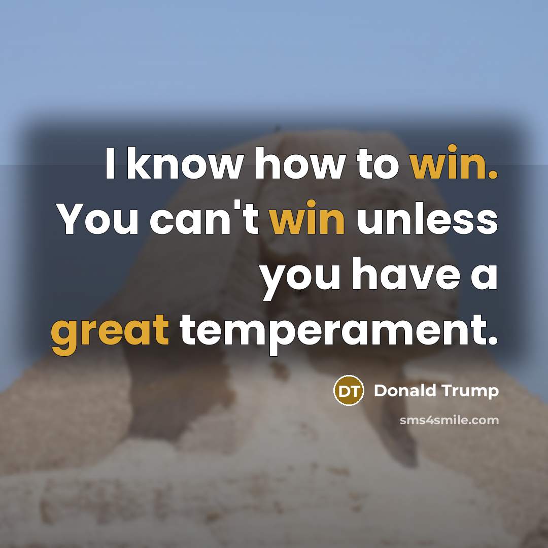 “I know how to win. You can't win unless you have a great temperament.” quote by Donald Trump
