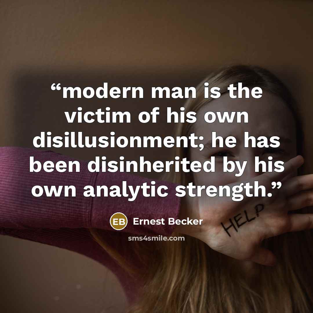 “modern man is the victim of his own disillusionment; he has been disinherited by his own analytic strength.” quote by Ernest Becker