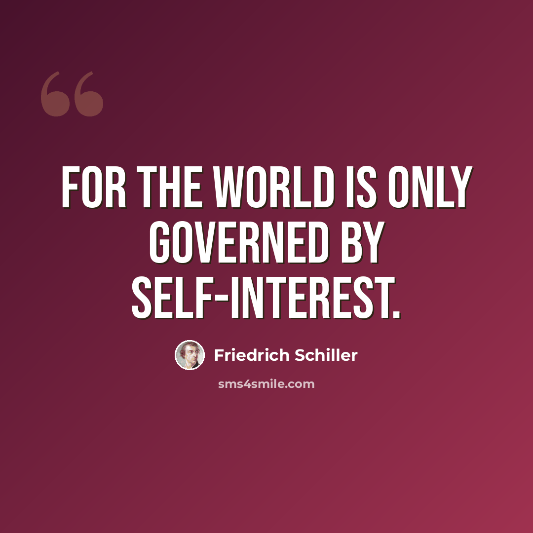“For the world is only governed by self-interest.” quote by Friedrich Schiller