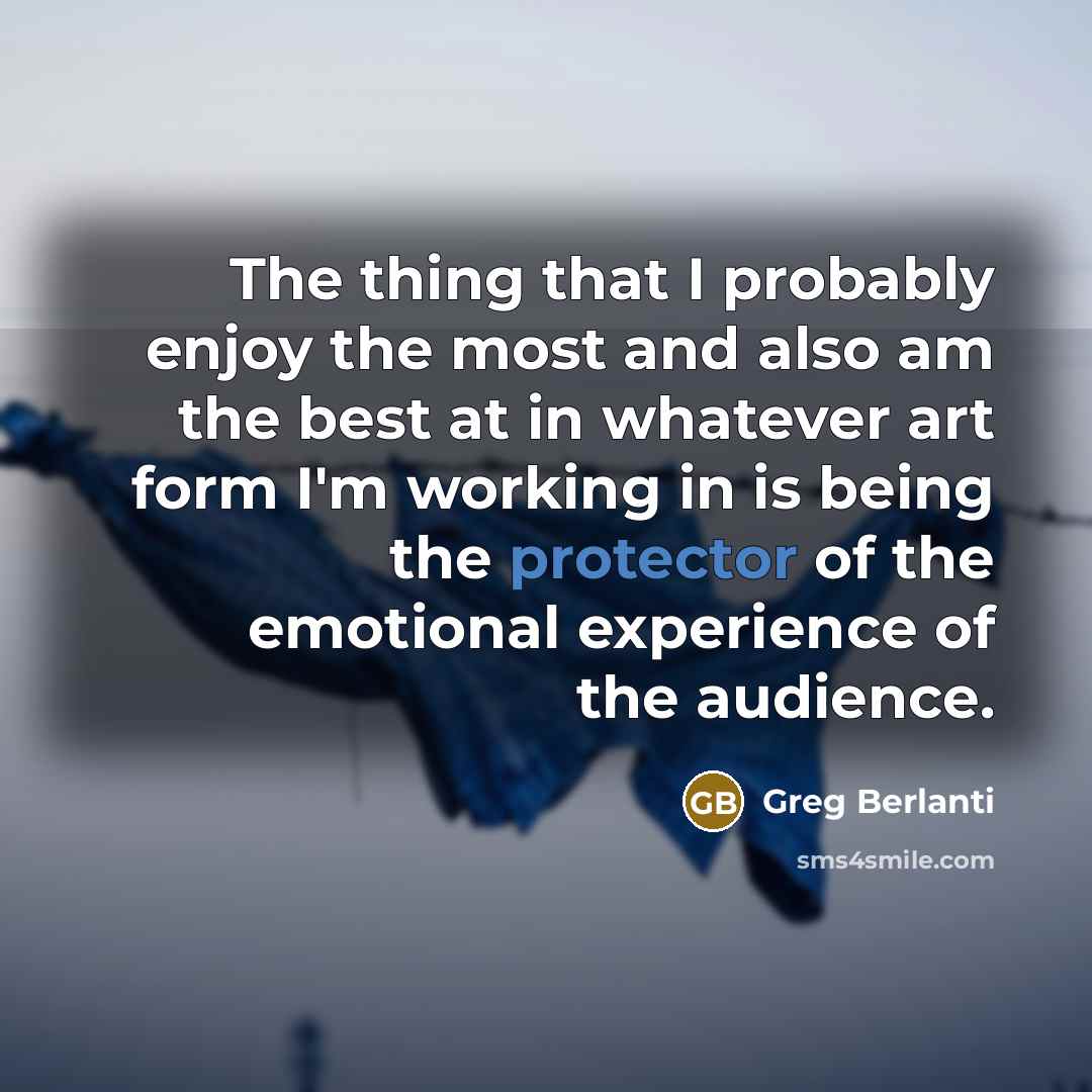 “The thing that I probably enjoy the most and also am the best at in whatever art form I'm working in is being the protector of the emotional experience of the audience.” quote by Greg Berlanti