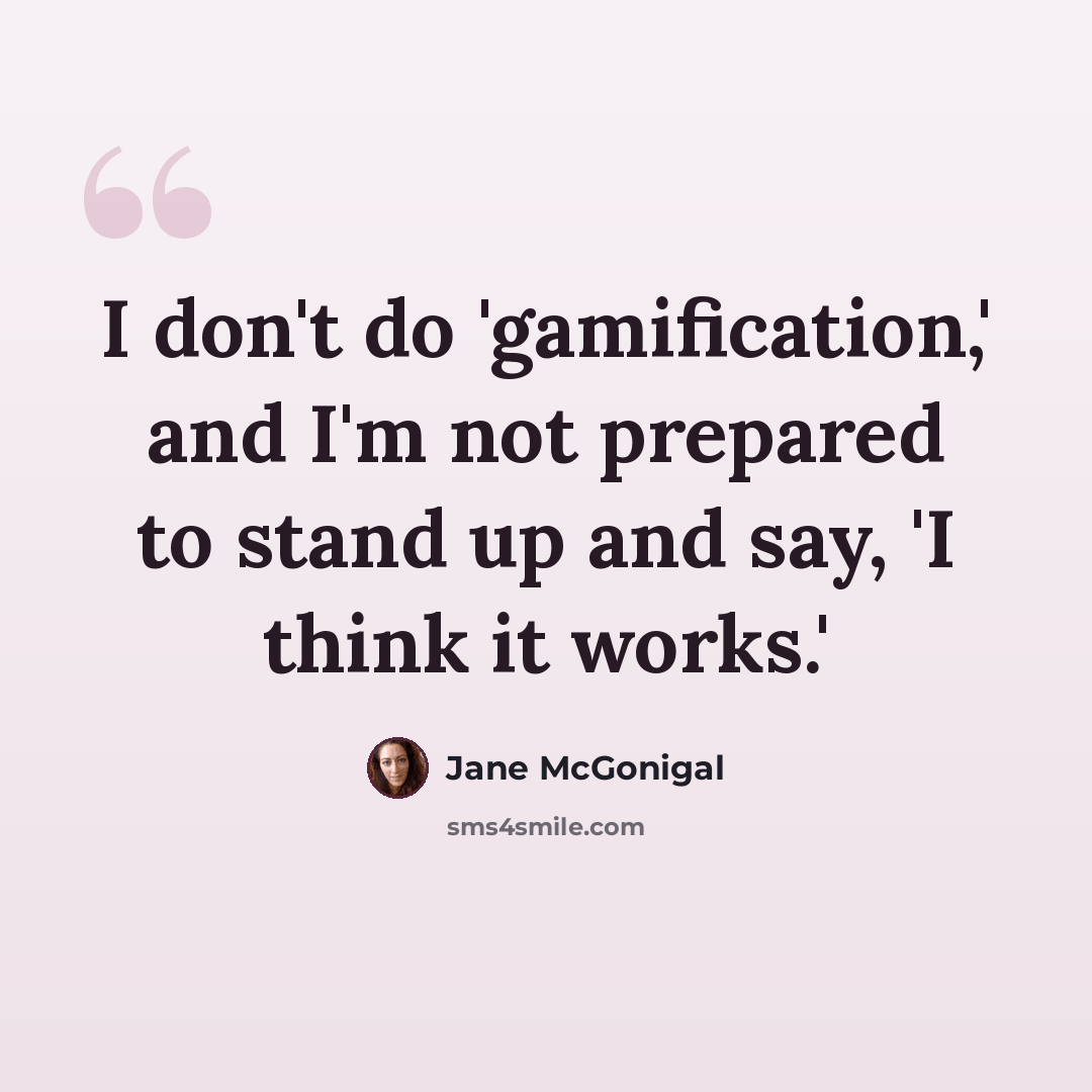 “I don't do 'gamification,' and I'm not prepared to stand up and say, 'I think it works.'” quote by Jane McGonigal