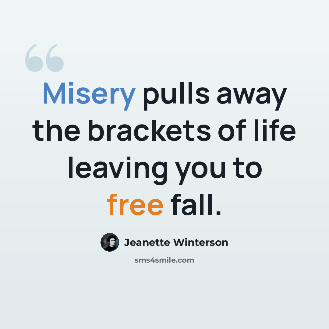 “Misery pulls away the brackets of life leaving you to free fall.” quote by Jeanette Winterson