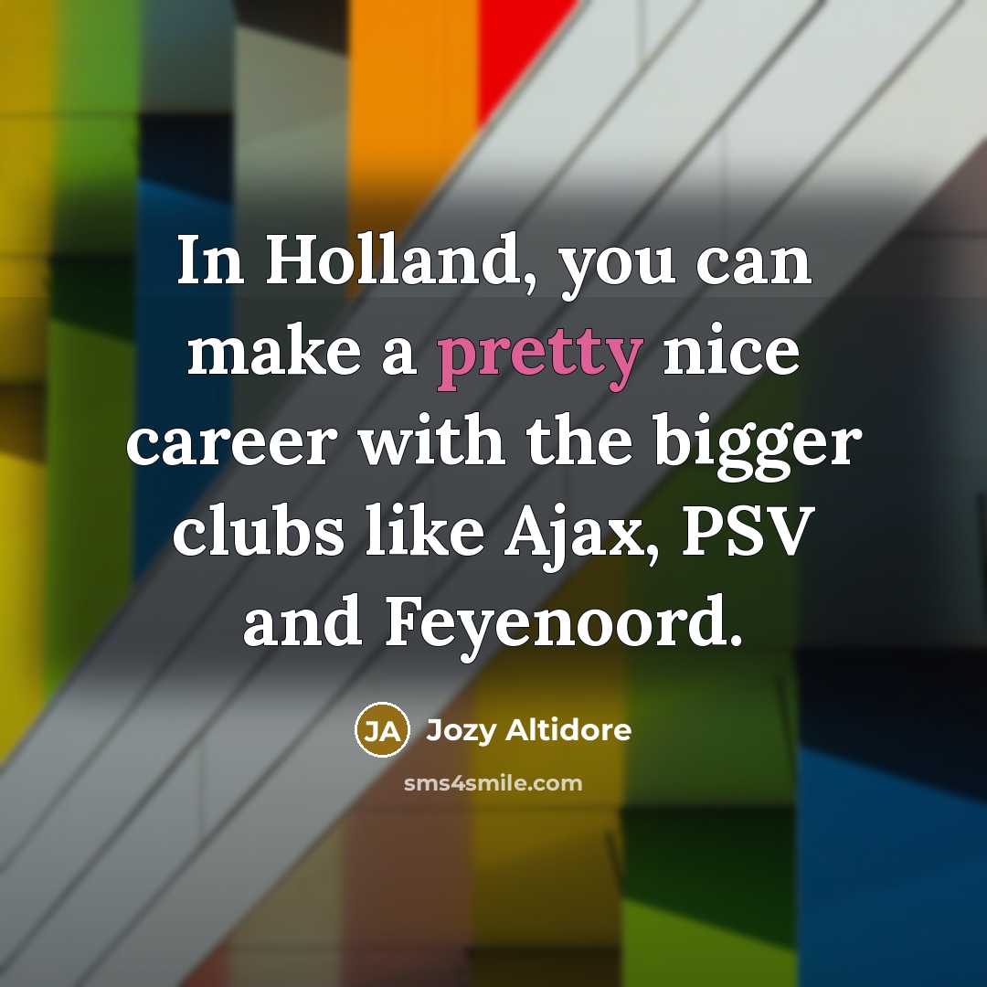 “In Holland, you can make a pretty nice career with the bigger clubs like Ajax, PSV and Feyenoord.” quote by Jozy Altidore