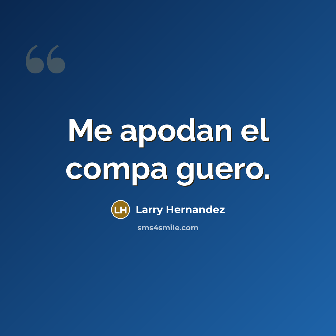 “Me apodan el compa guero.” quote by Larry Hernandez