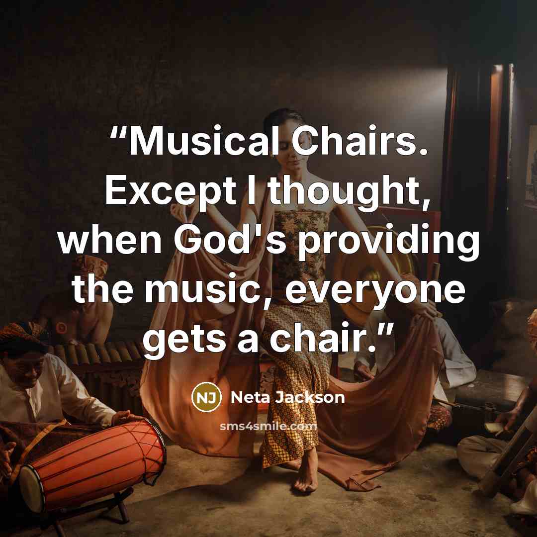 “Musical Chairs. Except I thought, when God's providing the music, everyone gets a chair.” quote by Neta Jackson