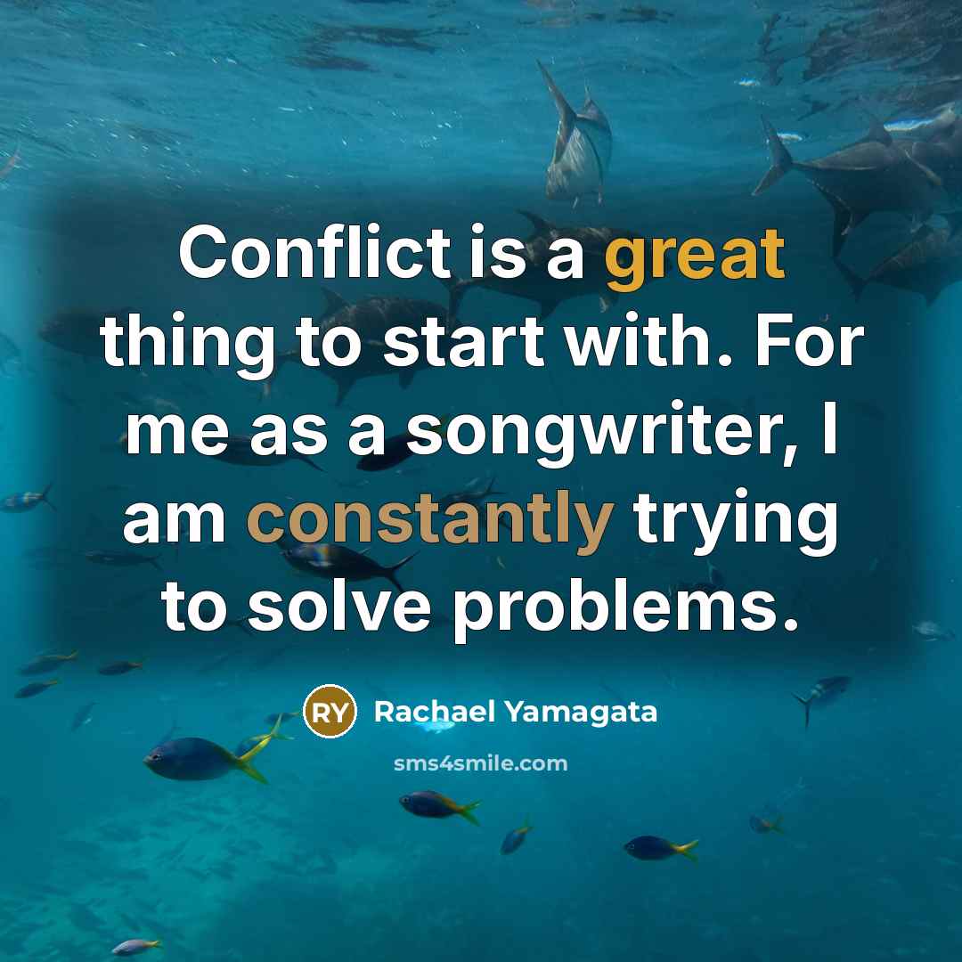“Conflict is a great thing to start with. For me as a songwriter, I am constantly trying to solve problems.” quote by Rachael Yamagata