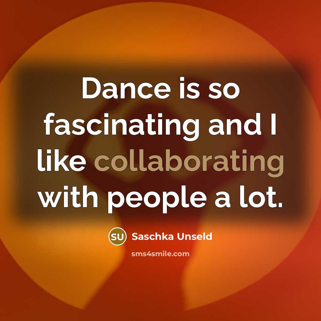 “Dance is so fascinating and I like collaborating with people a lot.” quote by Saschka Unseld