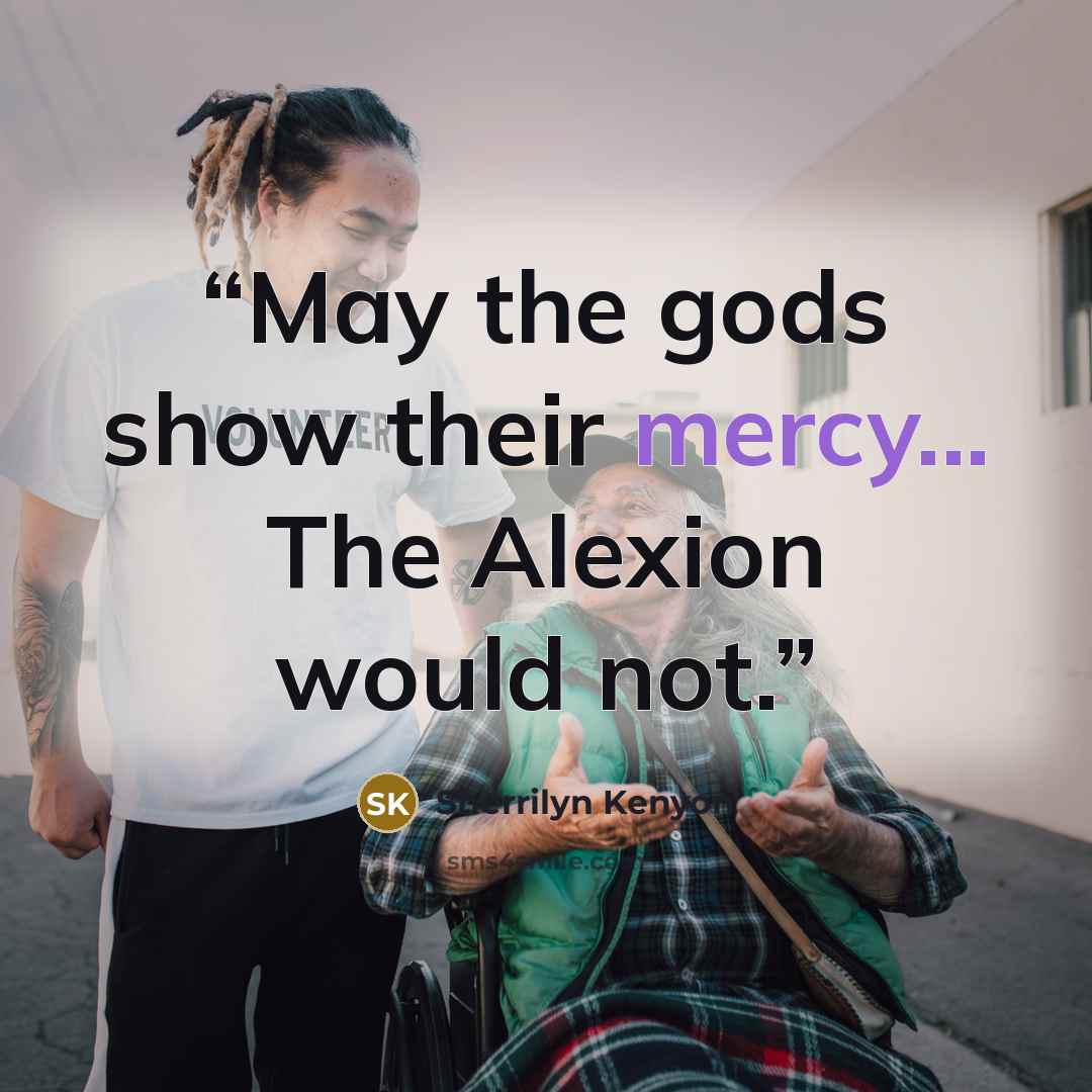 “May the gods show their mercy... The Alexion would not.” quote by Sherrilyn Kenyon