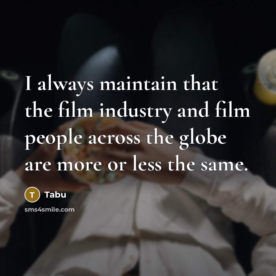 “I always maintain that the film industry and film people across the globe are more or less the same.” quote by Tabu