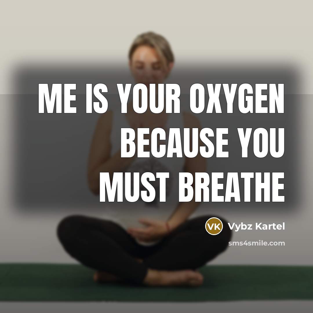 “Me is your oxygen because you must breathe” quote by Vybz Kartel