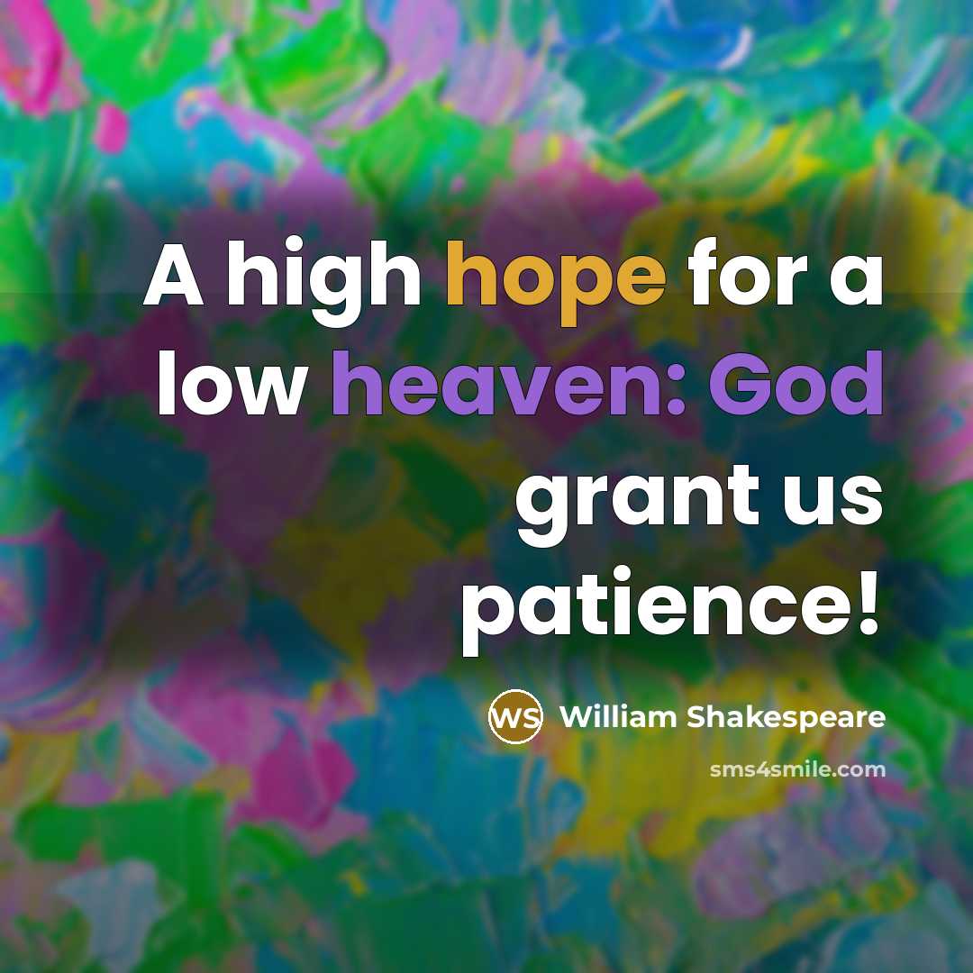 “A high hope for a low heaven: God grant us patience!” quote by William Shakespeare