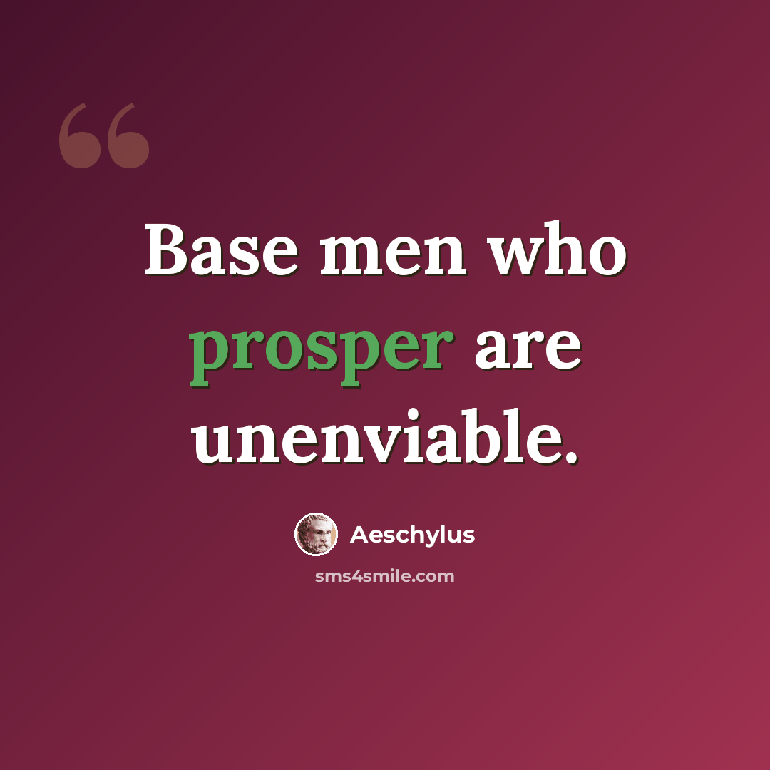 “Base men who prosper are unenviable.” quote by Aeschylus
