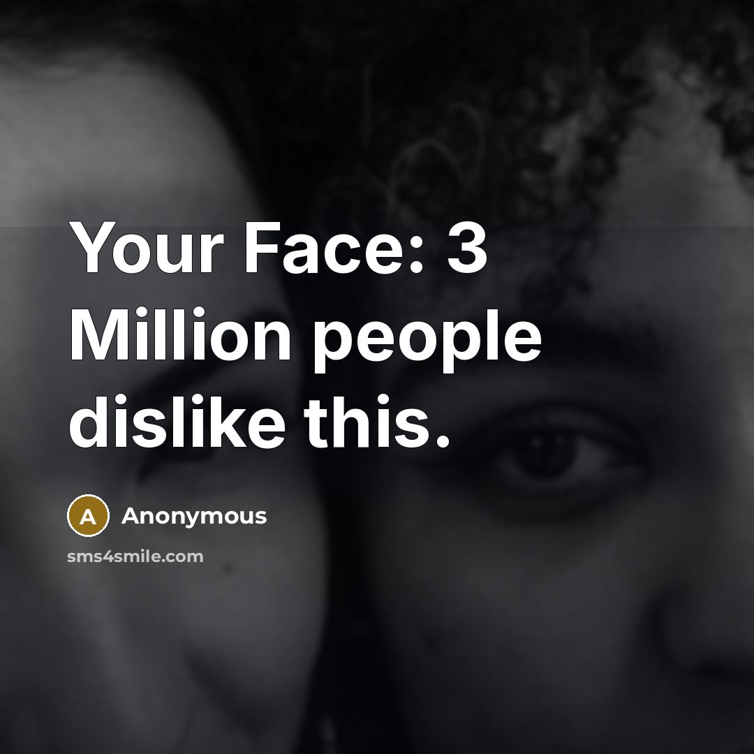 “Your Face: 3 Million people dislike this.” quote by Anonymous
