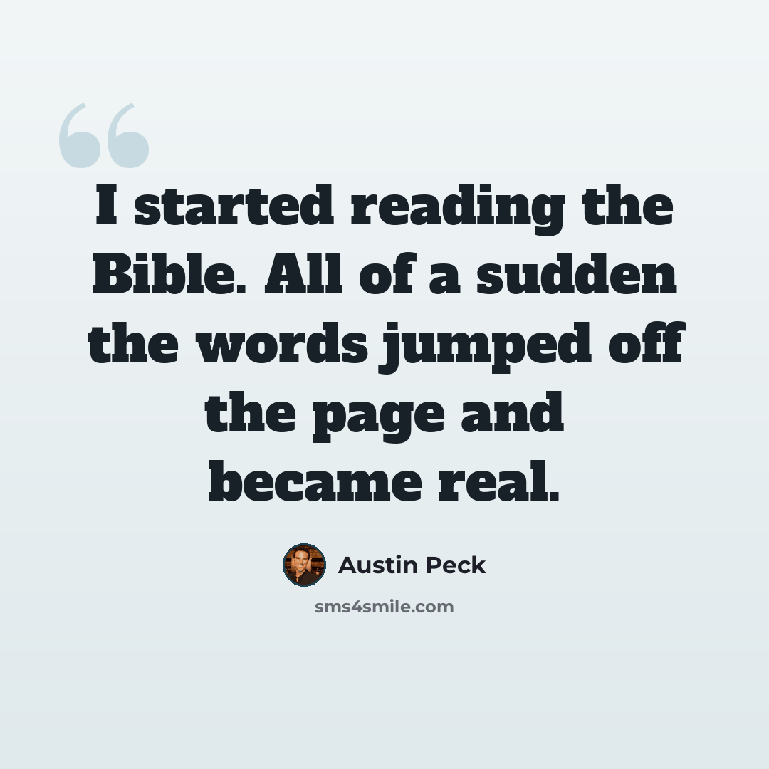“I started reading the Bible. All of a sudden the words jumped off the page and became real.” quote by Austin Peck