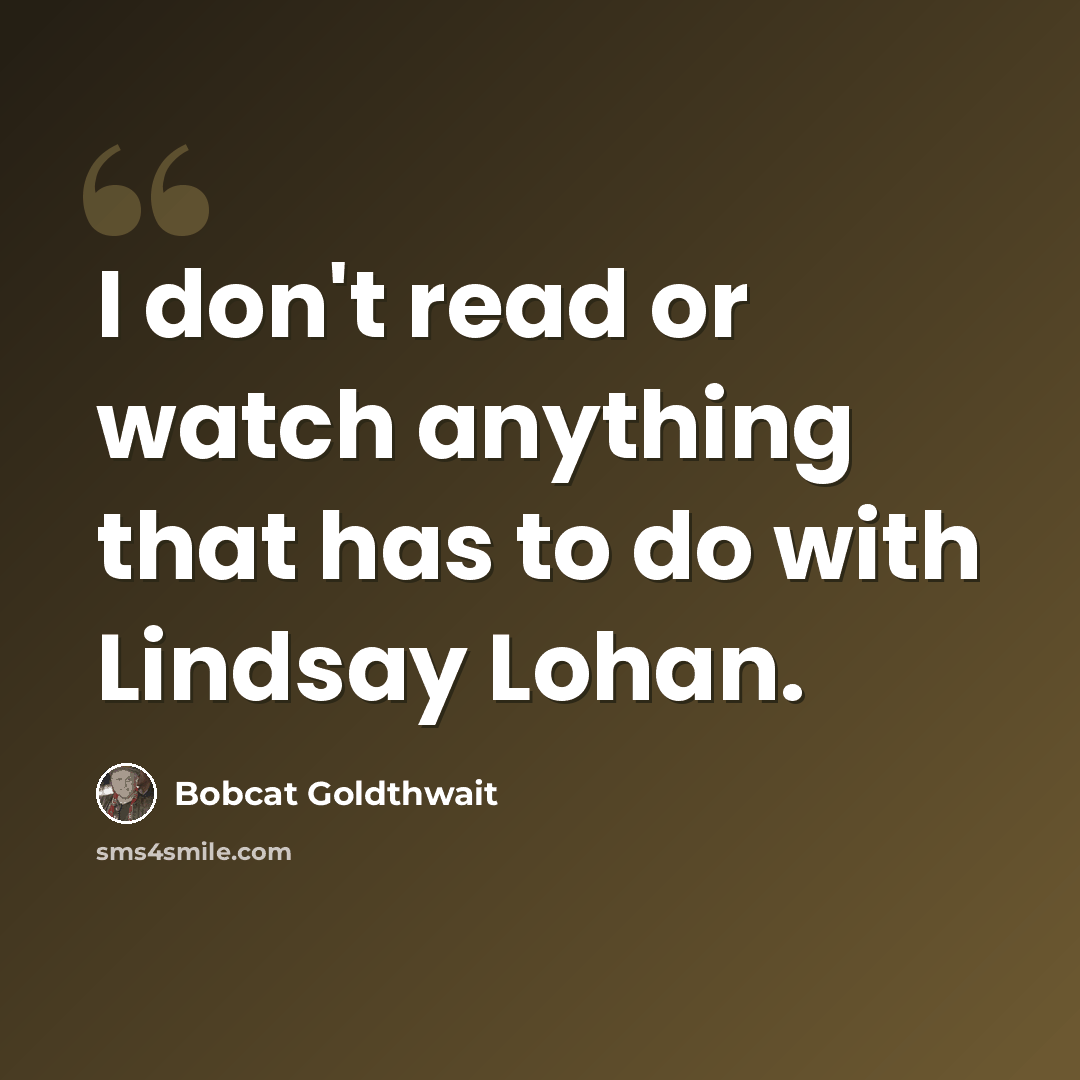 “I don't read or watch anything that has to do with Lindsay Lohan.” quote by Bobcat Goldthwait