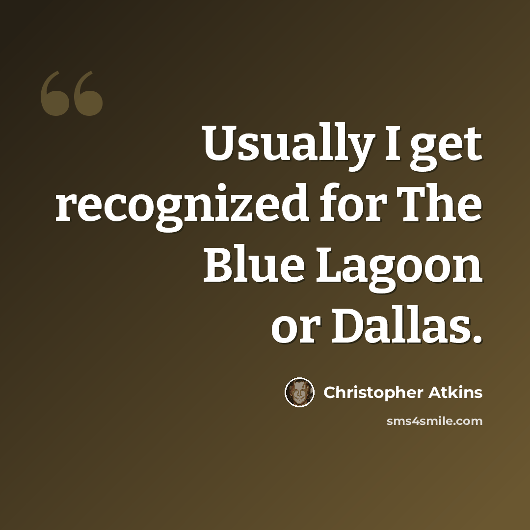 “Usually I get recognized for The Blue Lagoon or Dallas.” quote by Christopher Atkins