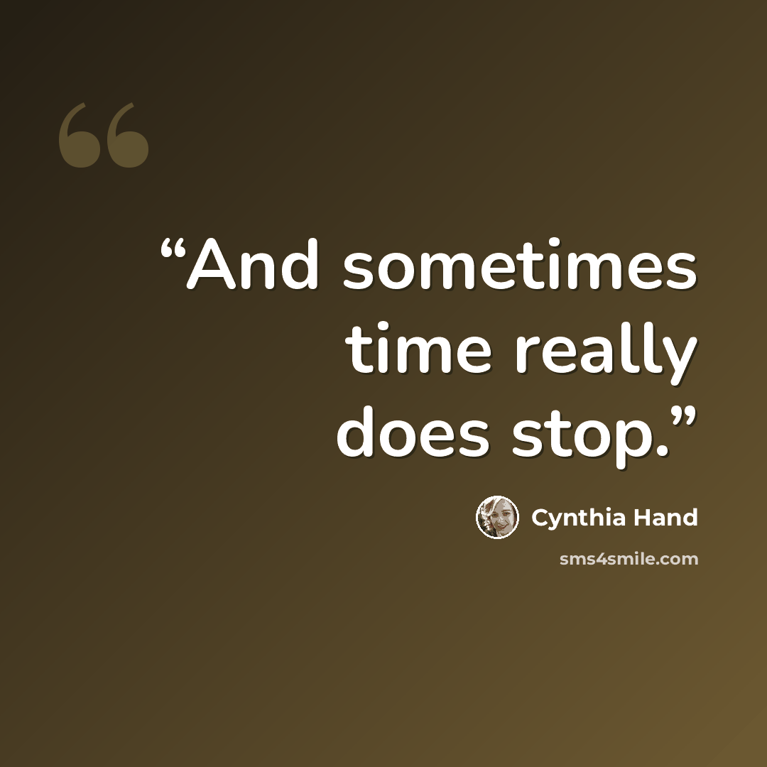 “And sometimes time really does stop.” quote by Cynthia Hand