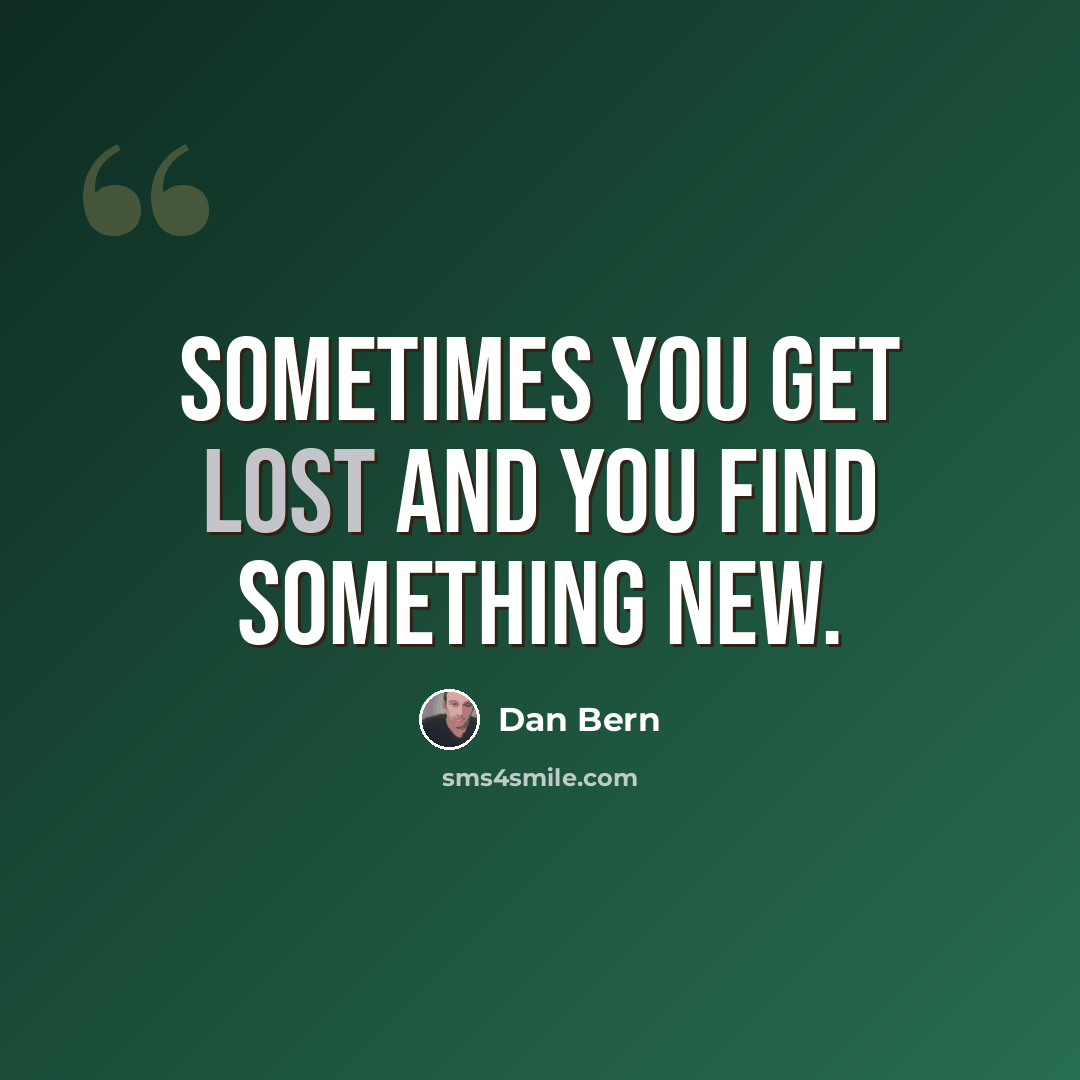 “Sometimes you get lost and you find something new.” quote by Dan Bern