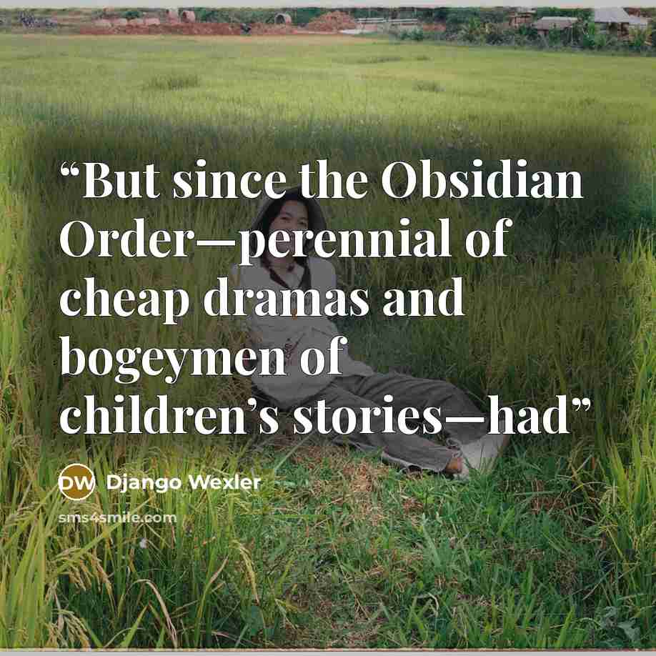 “But since the Obsidian Order—perennial of cheap dramas and bogeymen of children’s stories—had” quote by Django Wexler