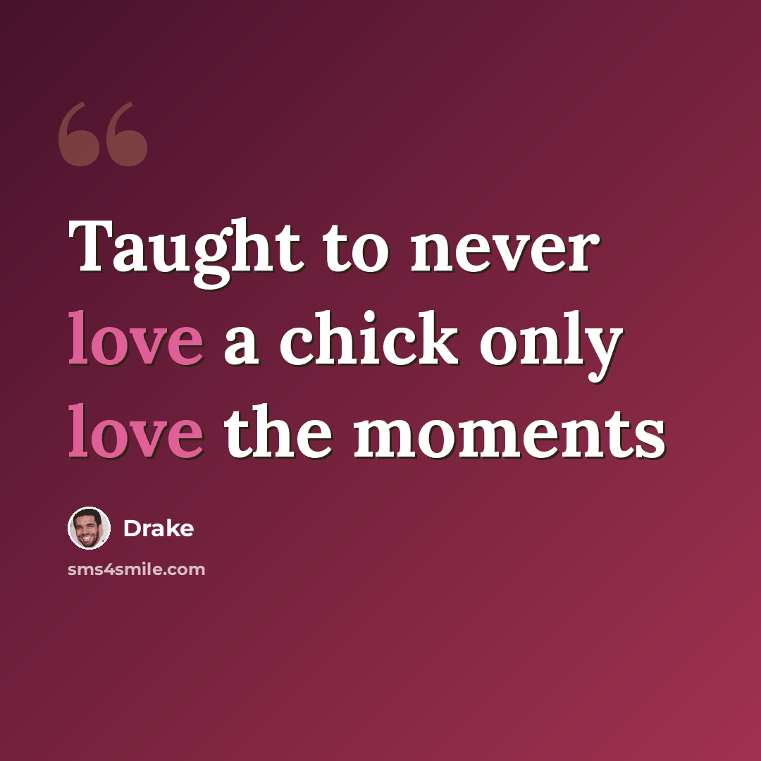 “Taught to never love a chick only love the moments” quote by Drake