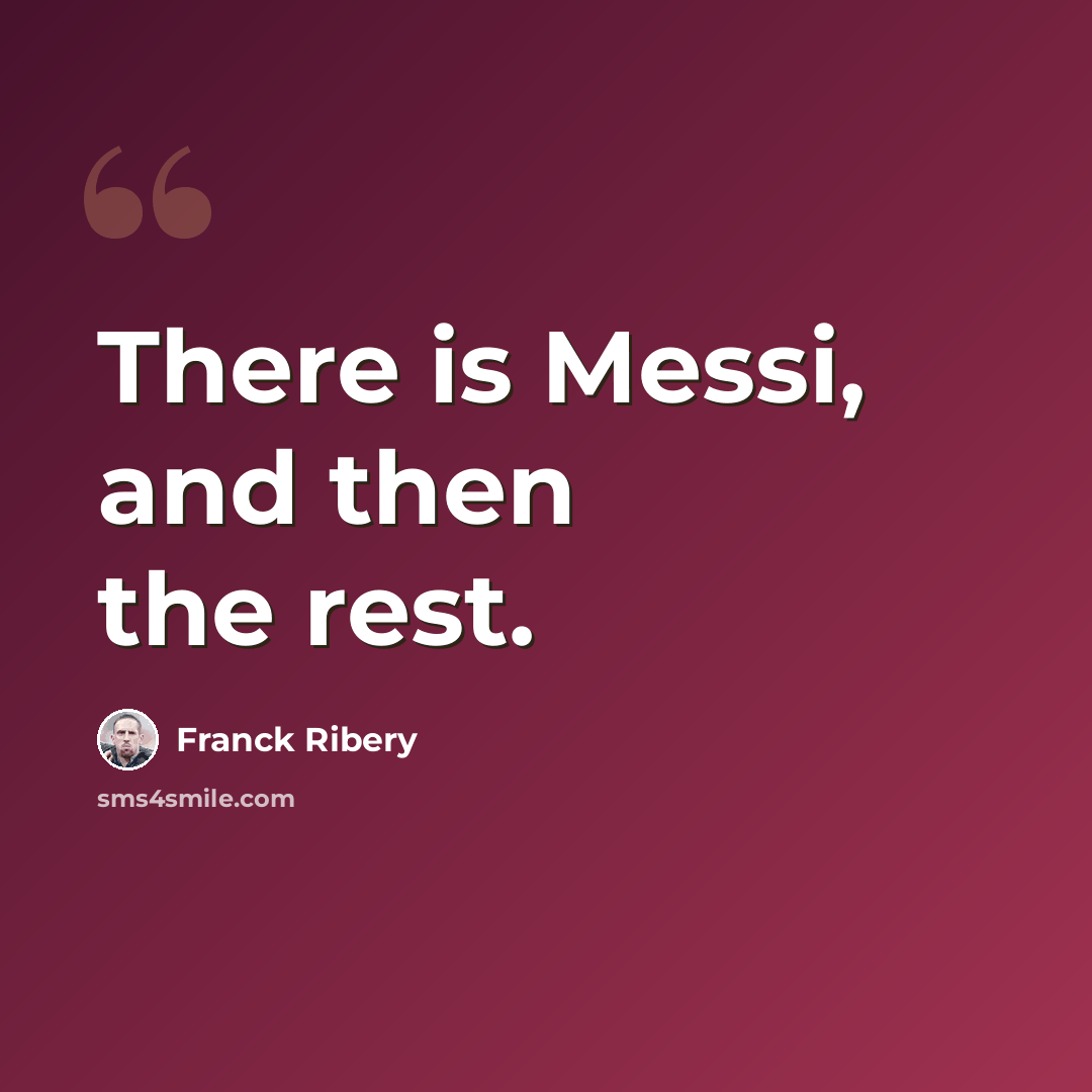 “There is Messi, and then the rest.” quote by Franck Ribery