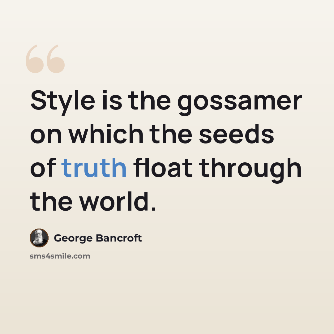 “Style is the gossamer on which the seeds of truth float through the world.” quote by George Bancroft