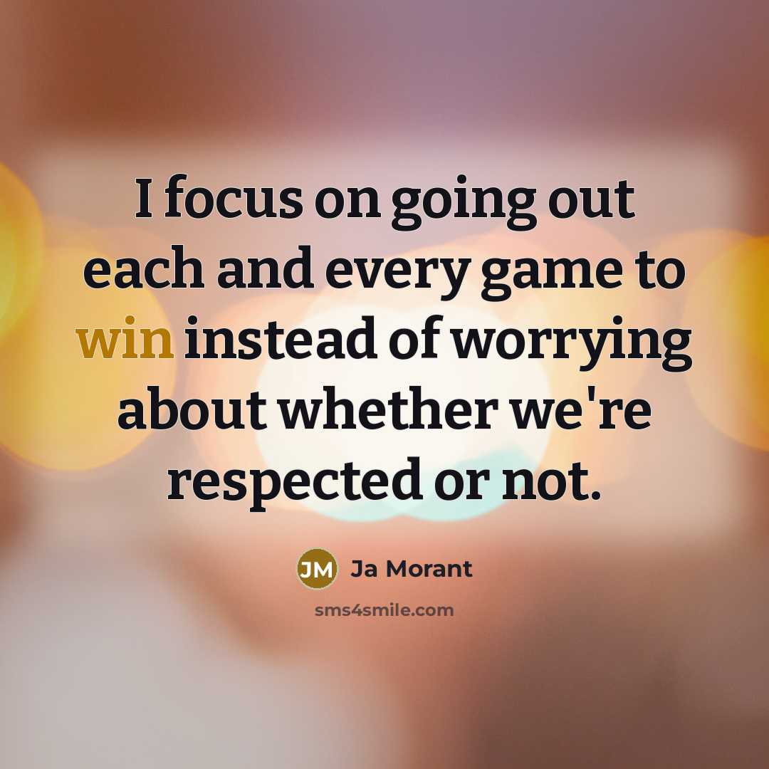 “I focus on going out each and every game to win instead of worrying about whether we're respected or not.” quote by Ja Morant