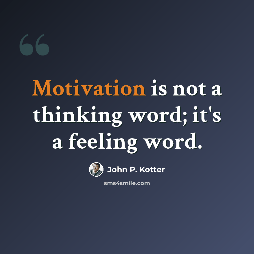 “Motivation is not a thinking word; it's a feeling word.” quote by John P. Kotter