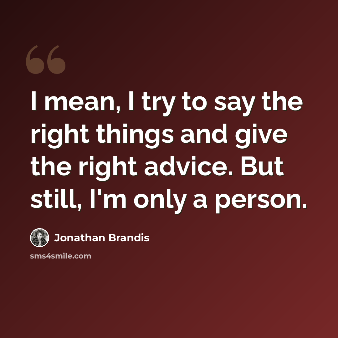 “I mean, I try to say the right things and give the right advice. But still, I'm only a person.” quote by Jonathan Brandis
