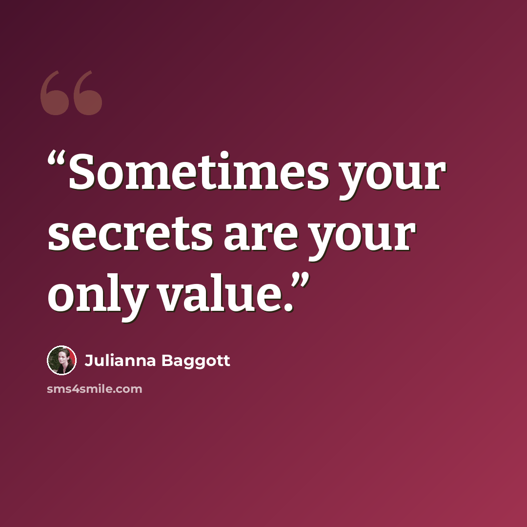 “Sometimes your secrets are your only value.” quote by Julianna Baggott