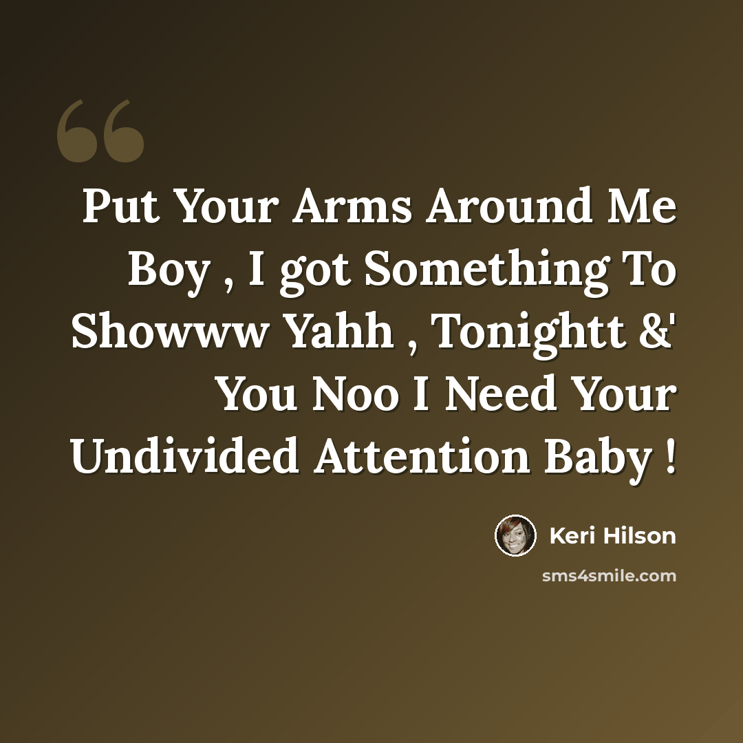 “Put Your Arms Around Me Boy , I got Something To Showww Yahh , Tonightt &' You Noo I Need Your Undivided Attention Baby !” quote by Keri Hilson