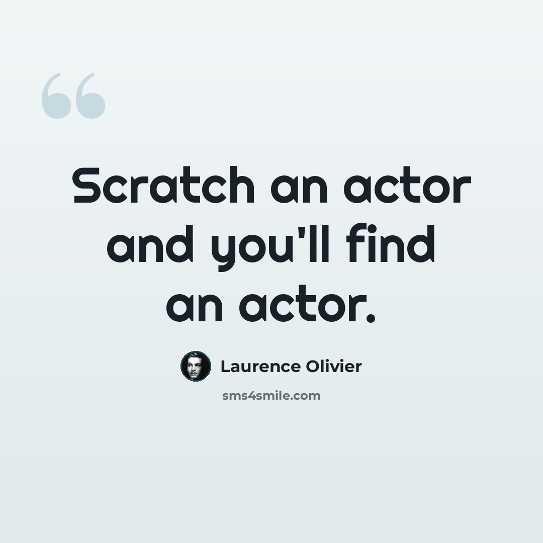 “Scratch an actor and you'll find an actor.” quote by Laurence Olivier