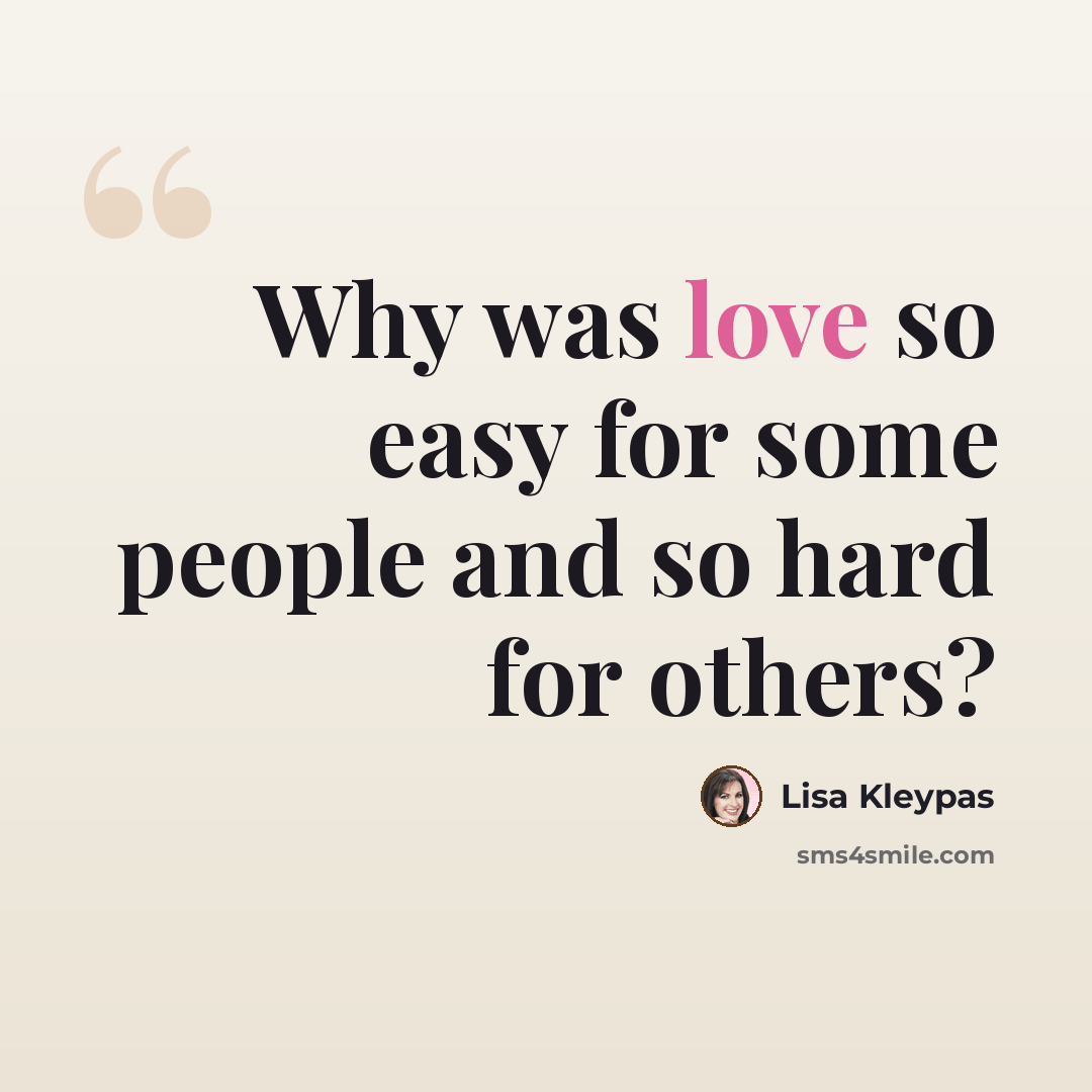 “Why was love so easy for some people and so hard for others?” quote by Lisa Kleypas