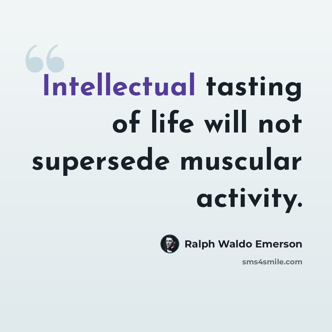 “Intellectual tasting of life will not supersede muscular activity.” quote by Ralph Waldo Emerson