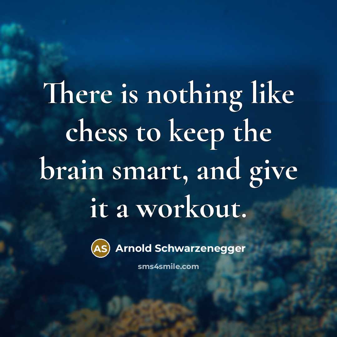 “There is nothing like chess to keep the brain smart, and give it a workout.” quote by Arnold Schwarzenegger