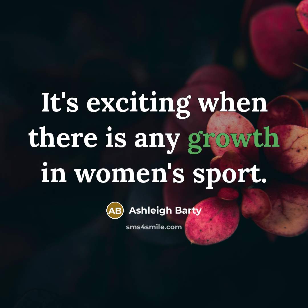 “It's exciting when there is any growth in women's sport.” quote by Ashleigh Barty