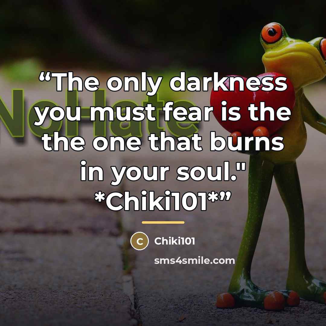 “The only darkness you must fear is the the one that burns in your soul." *Chiki101*” quote by Chiki101