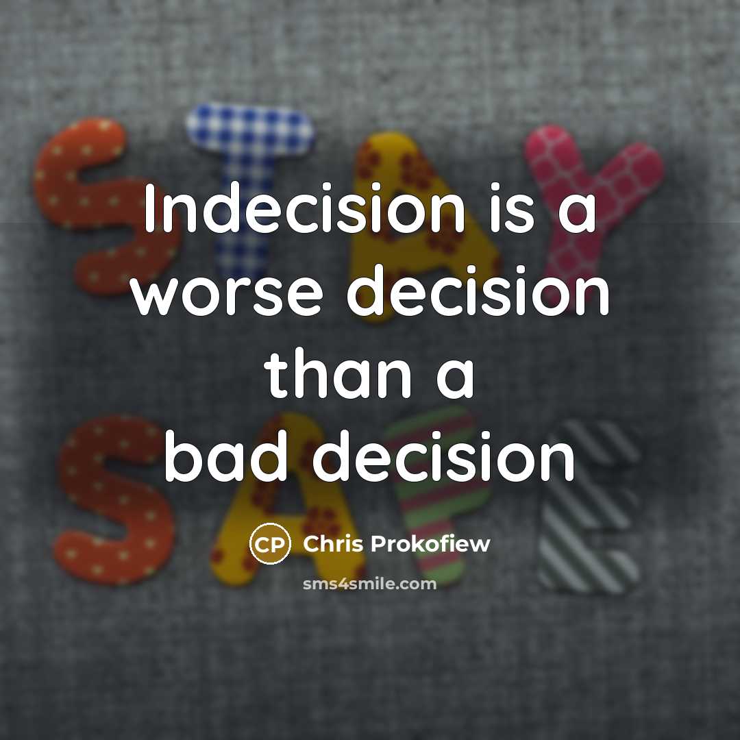 “Indecision is a worse decision than a bad decision” quote by Chris Prokofiew