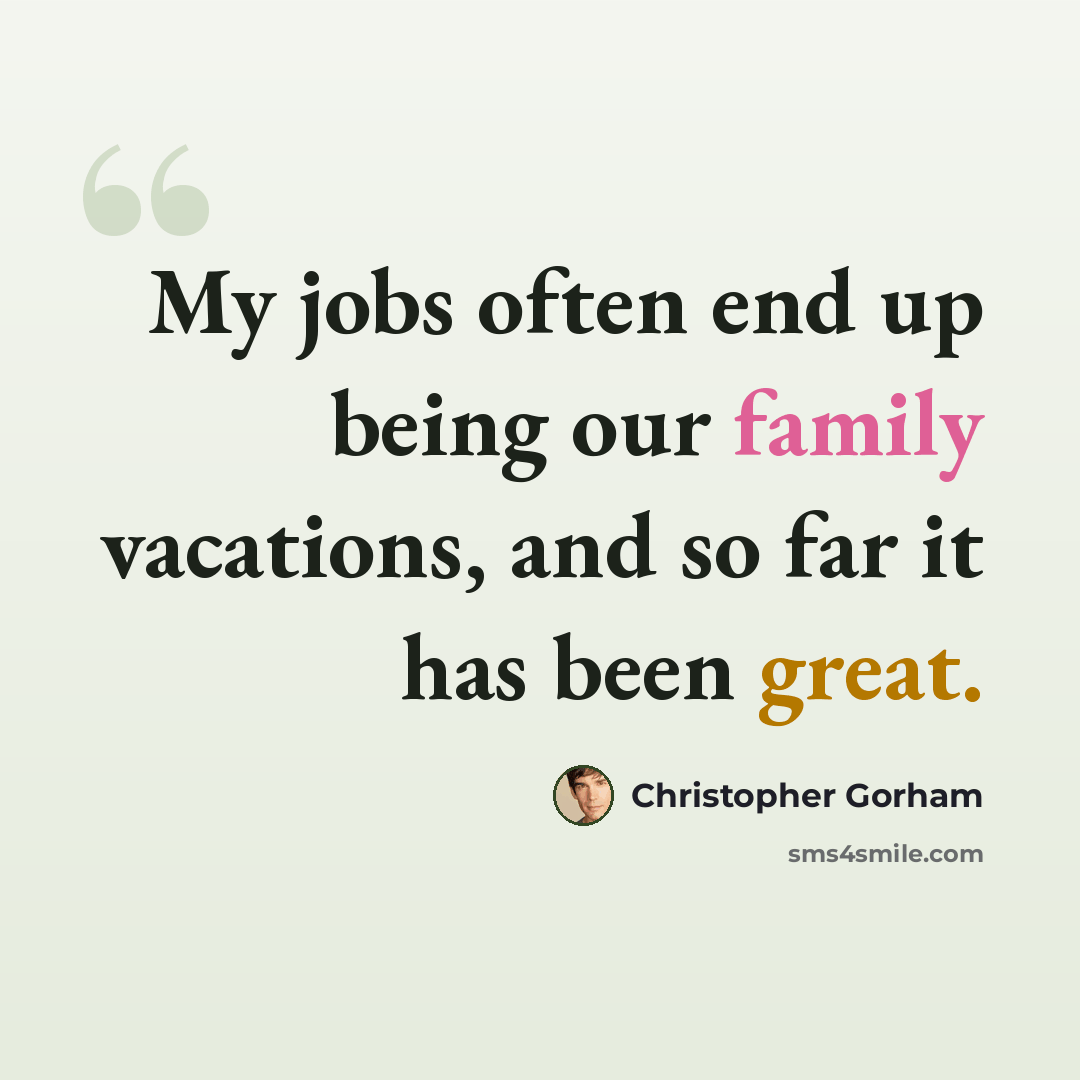 “My jobs often end up being our family vacations, and so far it has been great.” quote by Christopher Gorham