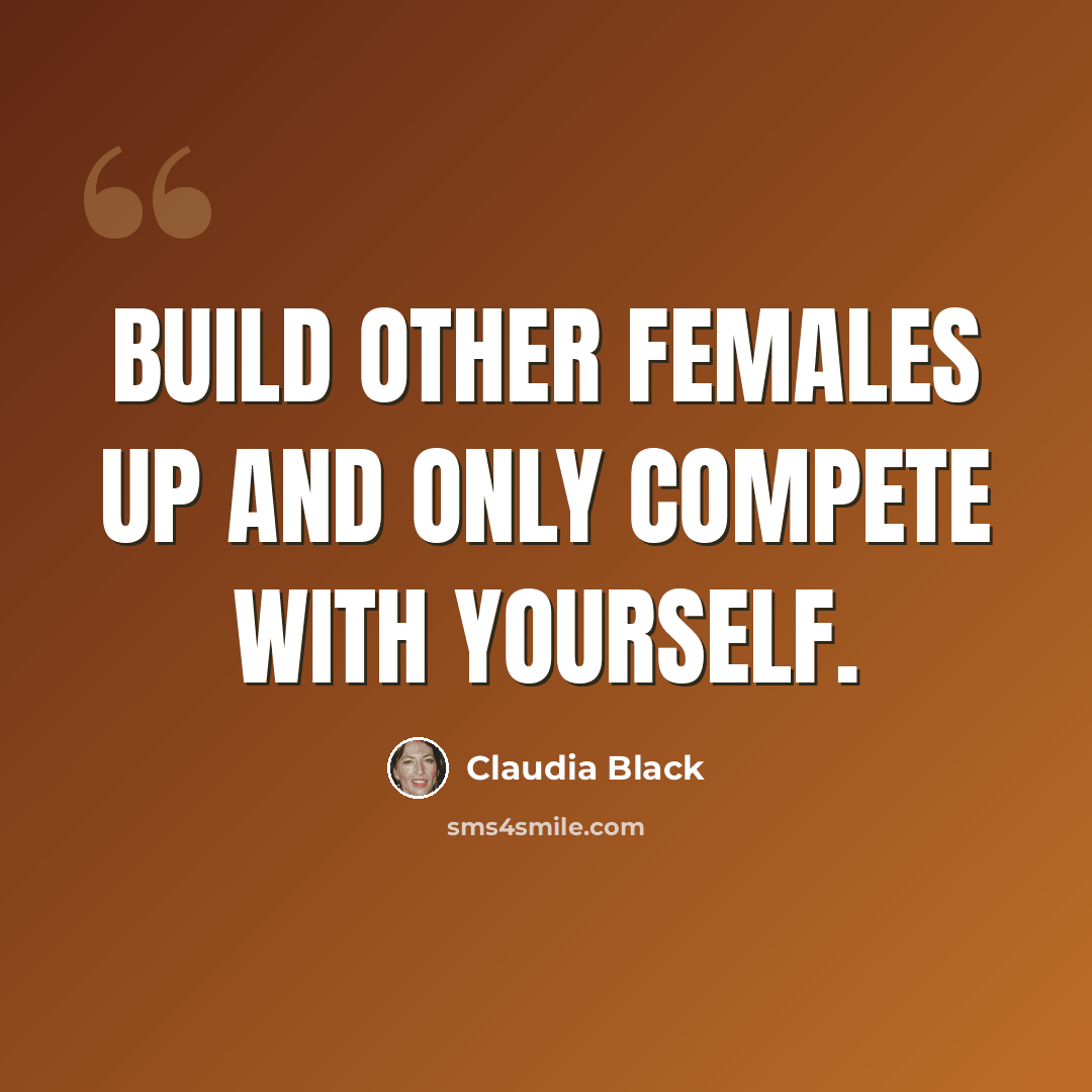 “Build other females up and only compete with yourself.” quote by Claudia Black