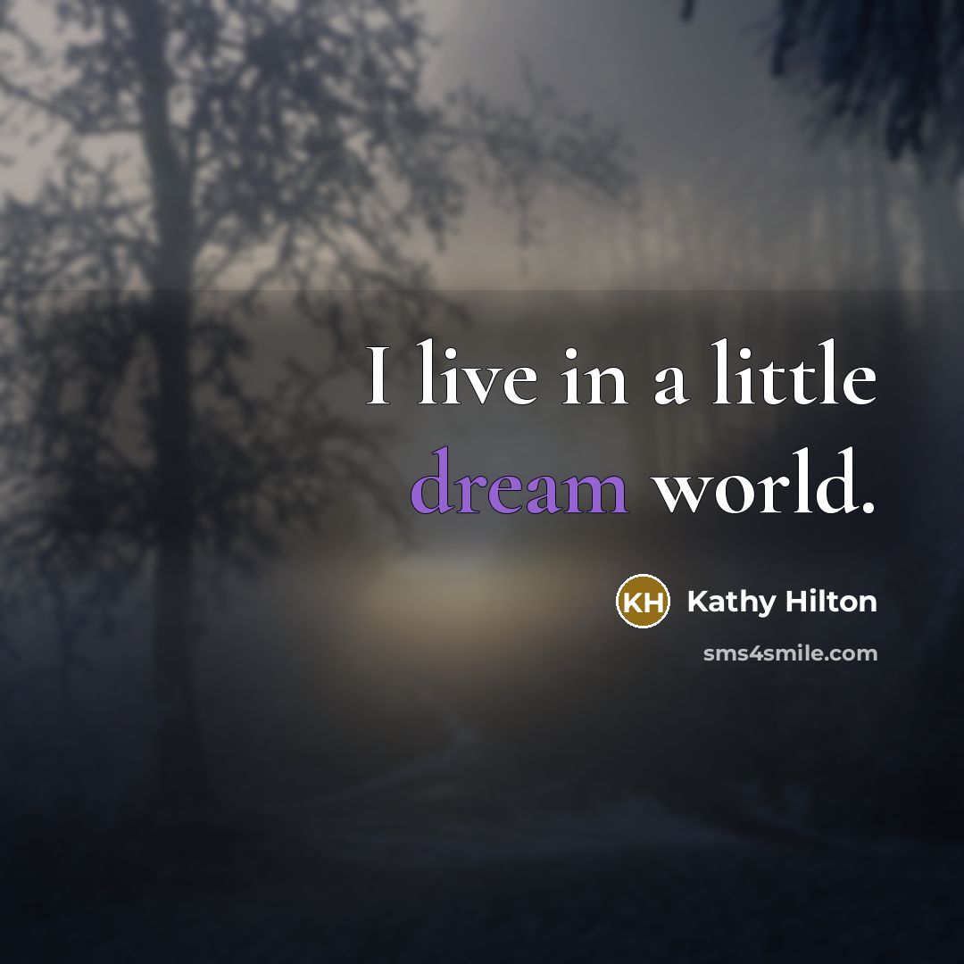 “I live in a little dream world.” quote by Kathy Hilton