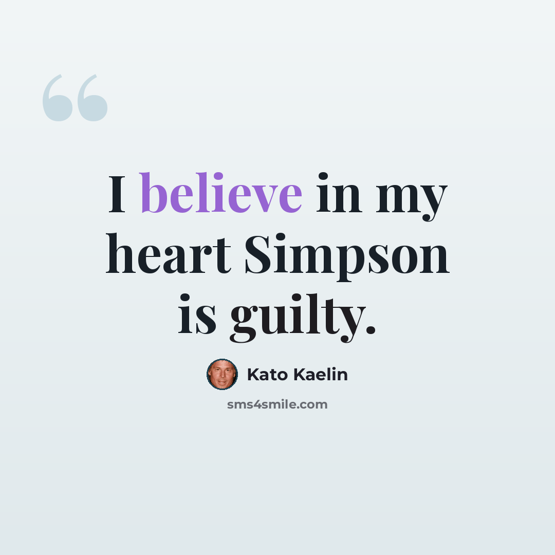 “I believe in my heart Simpson is guilty.” quote by Kato Kaelin