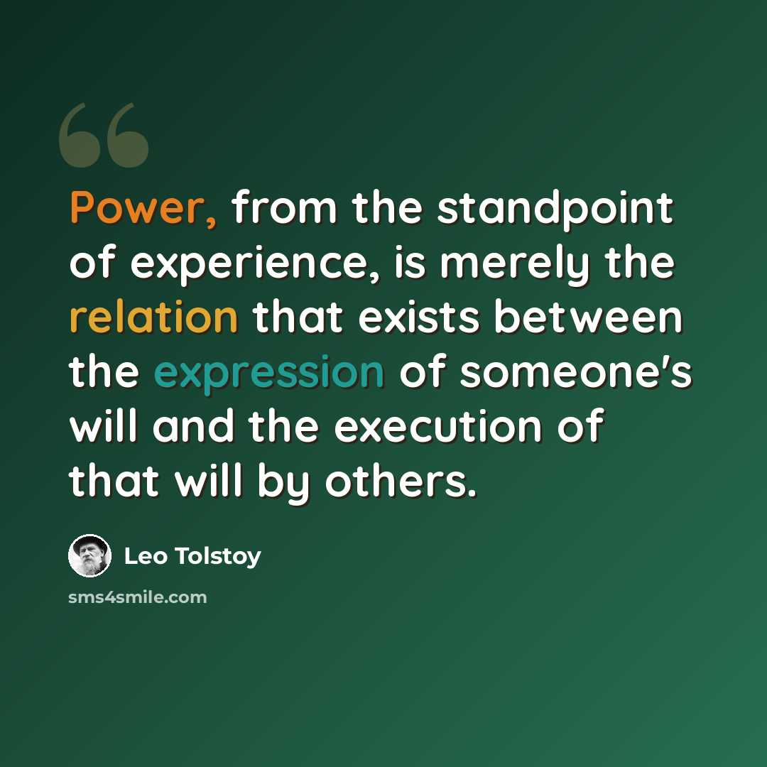 “Power, from the standpoint of experience, is merely the relation that exists between the expression of someone's will and the execution of that will by others.” quote by Leo Tolstoy