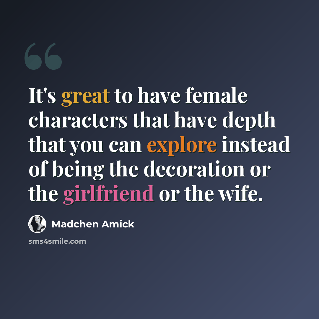 “It's great to have female characters that have depth that you can explore instead of being the decoration or the girlfriend or the wife.” quote by Madchen Amick