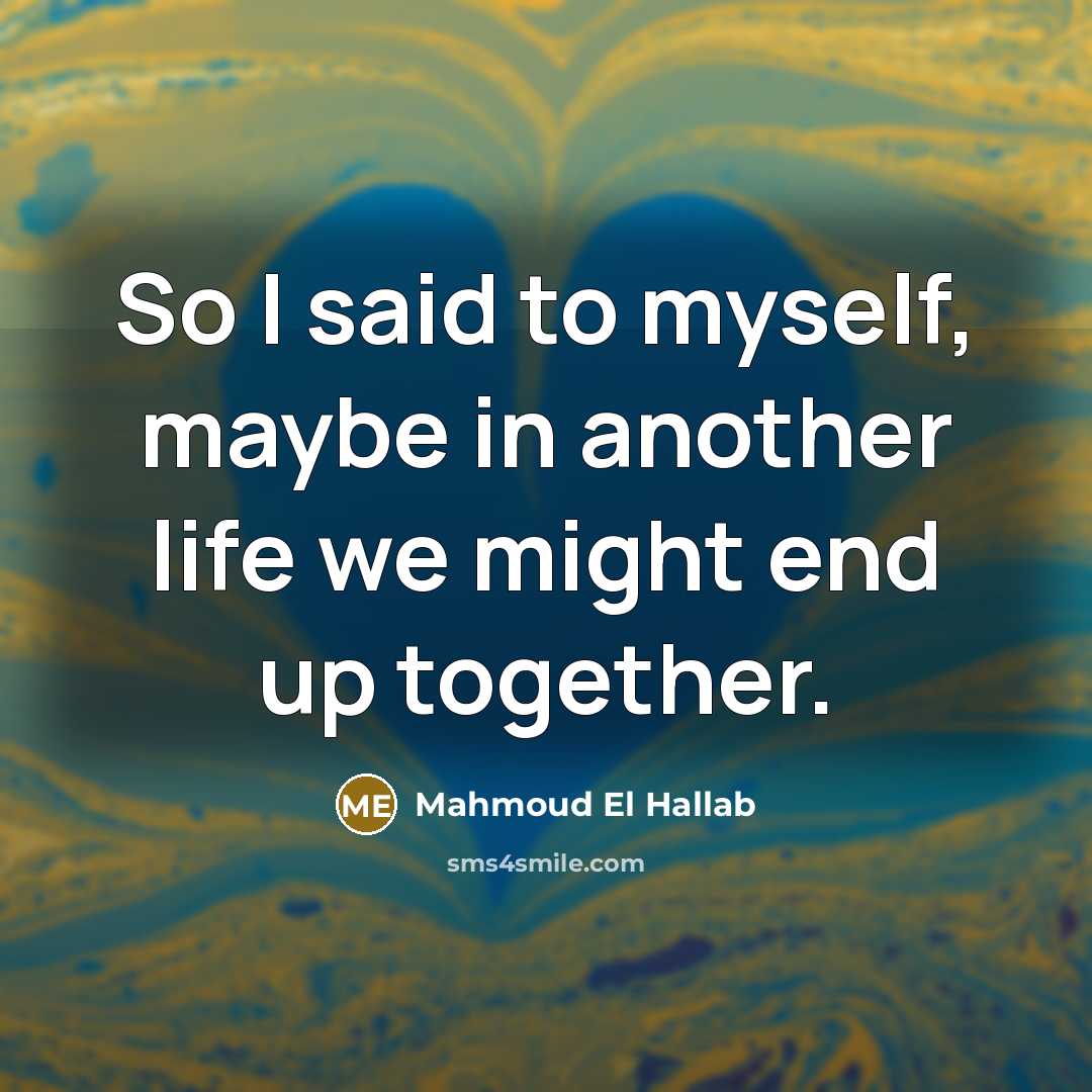 “So I said to myself, maybe in another life we might end up together.” quote by Mahmoud El Hallab