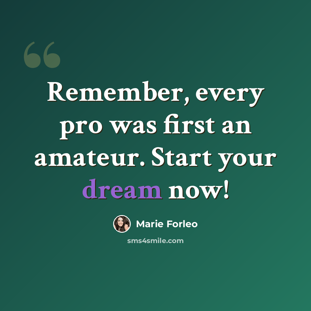 “Remember, every pro was first an amateur. Start your dream now!” quote by Marie Forleo